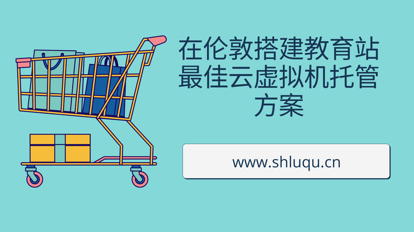 在伦敦搭建教育站最佳云虚拟机托管方案