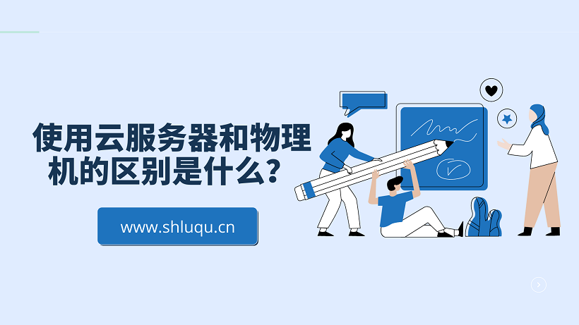 使用云服务器和物理机的区别是什么？